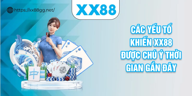 Các yếu tố khiến XX88 được chú ý thời gian gần đây