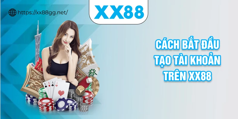 Cách bắt đầu tạo tài khoản trên XX88