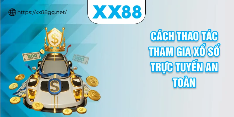 Cách thao tác tham gia xổ số trực tuyến an toàn