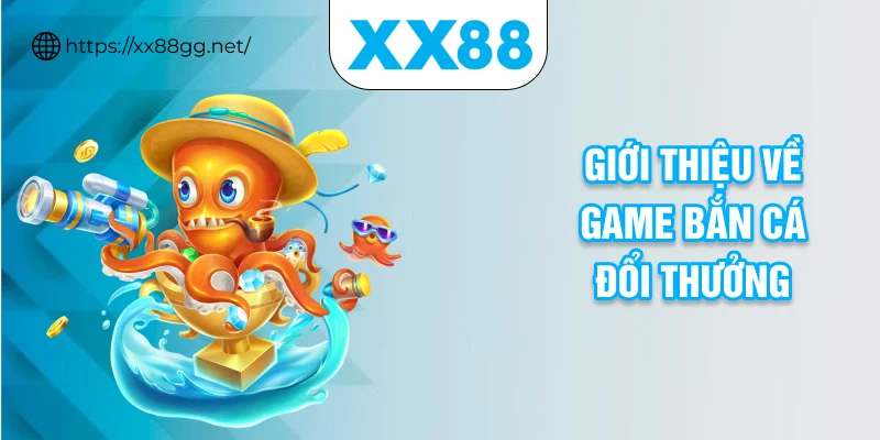 Giới thiệu về game bắn cá đổi thưởng