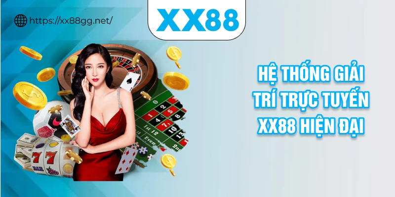 Hệ thống giải trí trực tuyến XX88 hiện đại