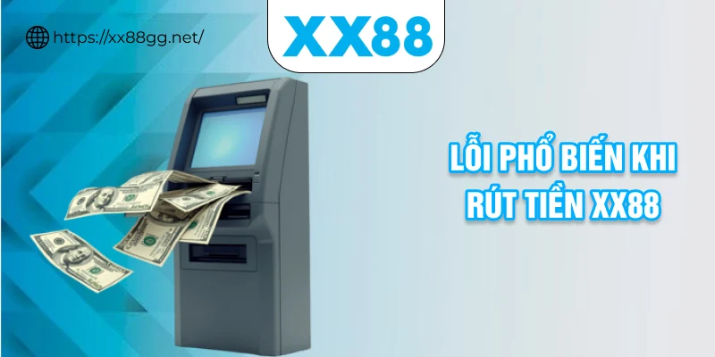 Lỗi phổ biến khi rút tiền XX88