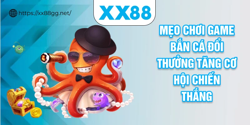 Mẹo chơi game bắn cá đổi thưởng tăng cơ hội chiến thắng