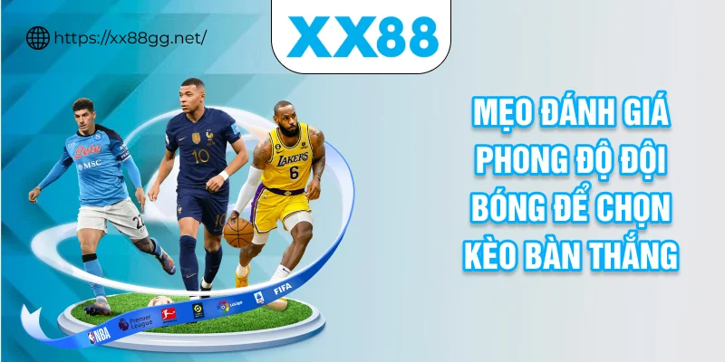 Mẹo đánh giá phong độ đội bóng để chọn kèo bàn thắng