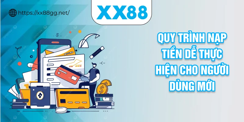 Quy trình nạp tiền dễ thực hiện cho người dùng mới