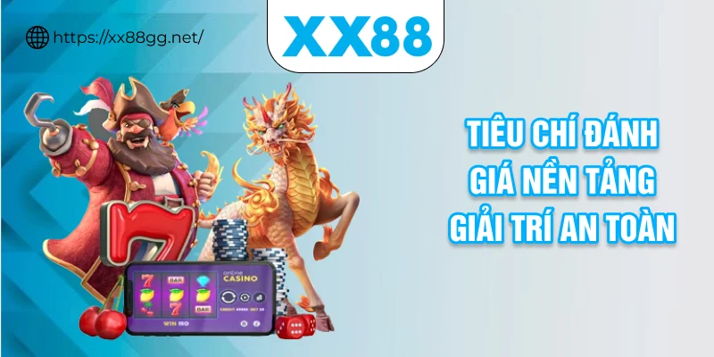 Tiêu chí đánh giá nền tảng nổ hũ tài xỉu giải trí an toàn