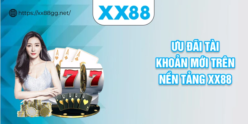 Ưu đãi tài khoản mới trên nền tảng XX88