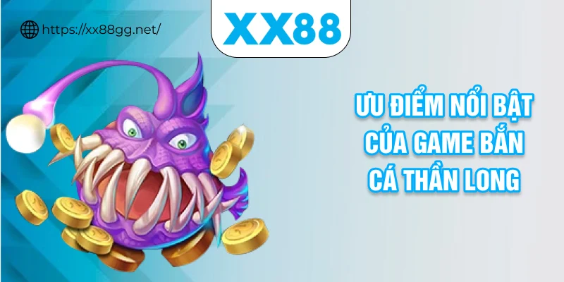 Ưu điểm nổi bật của game bắn cá thần long