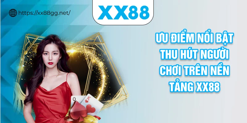 Ưu điểm nổi bật thu hút người chơi trên nền tảng XX88
